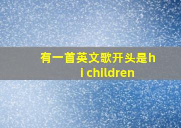 有一首英文歌开头是hi children